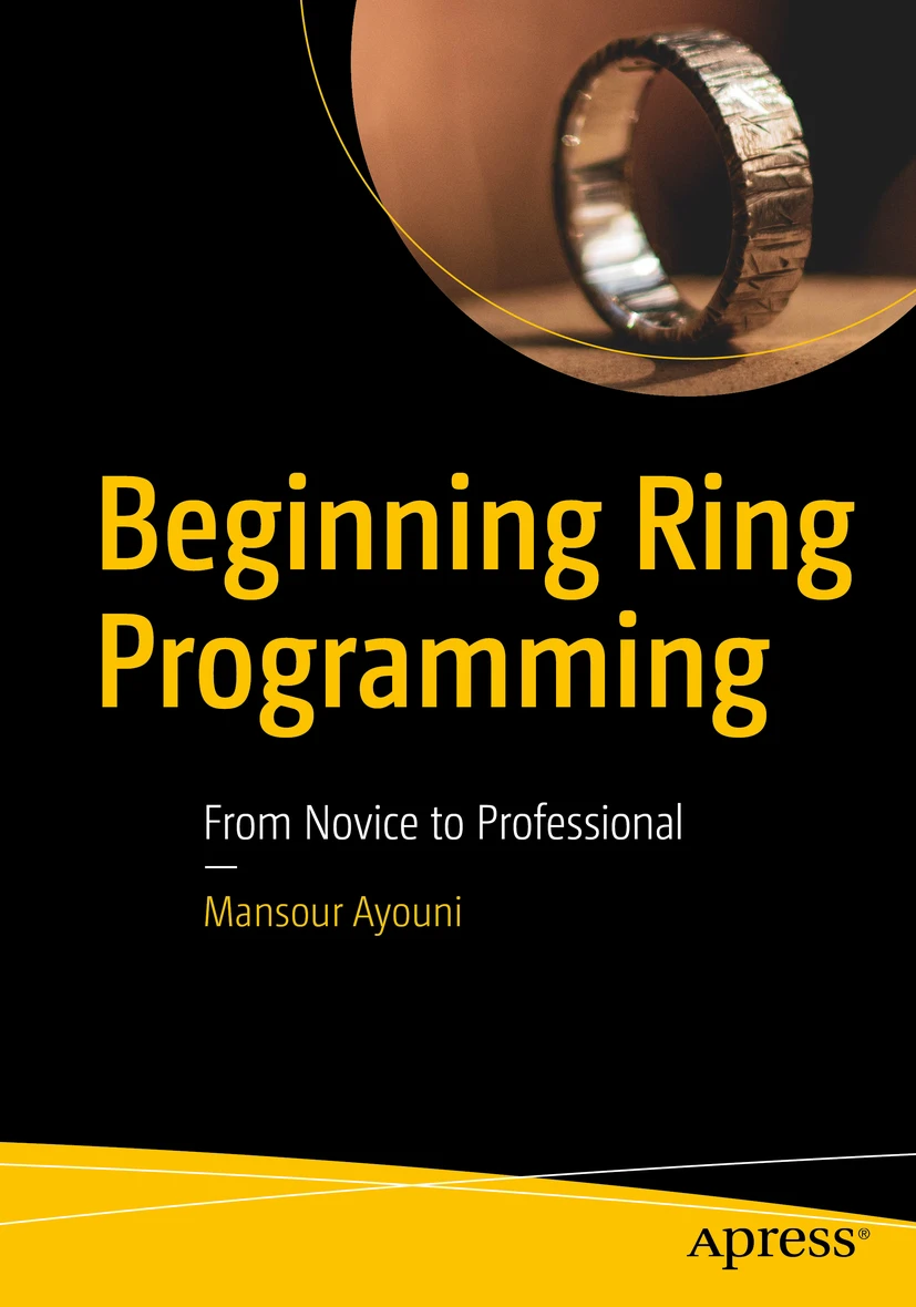 Beginning Ring Programming: From Novice to Professional, by Mansour Ayouni, published by Apress